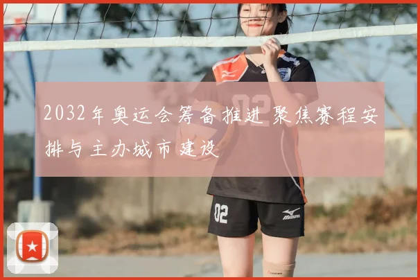 2032年奥运会筹备推进 聚焦赛程安排与主办城市建设