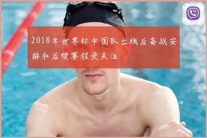 2018年世界杯中国队出线后备战安排和后续赛程受关注