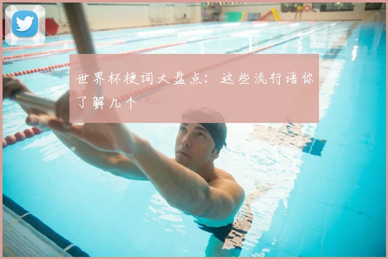 世界杯梗词大盘点:这些流行语你了解几个