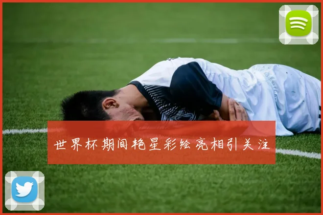 世界杯期间艳星彩绘亮相引关注