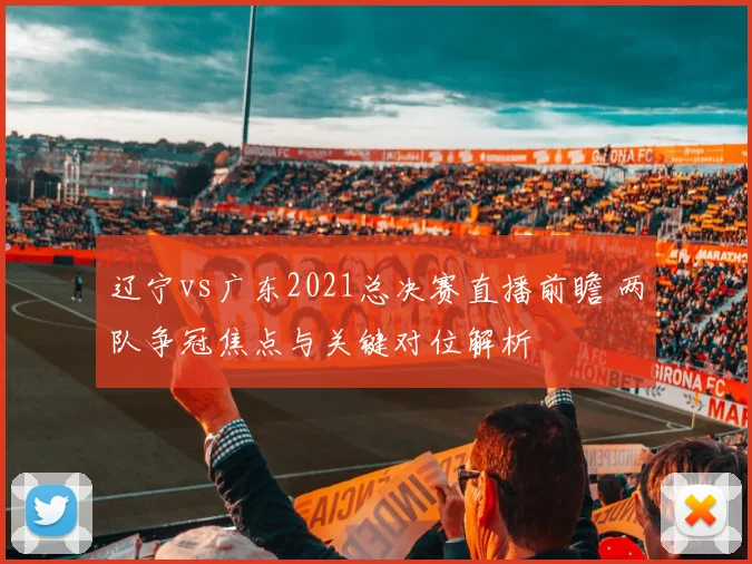 辽宁vs广东2021总决赛直播前瞻 两队争冠焦点与关键对位解析