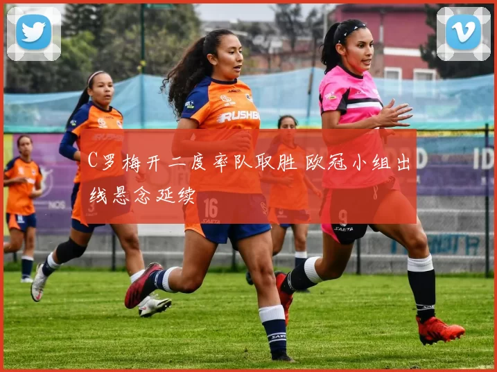 C罗梅开二度率队取胜 欧冠小组出线悬念延续