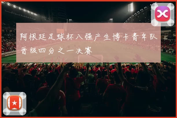 阿根廷足球杯八强产生博卡青年队晋级四分之一决赛