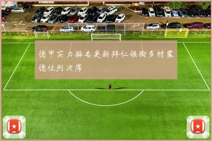 德甲实力排名更新拜仁领衔多特蒙德位列次席